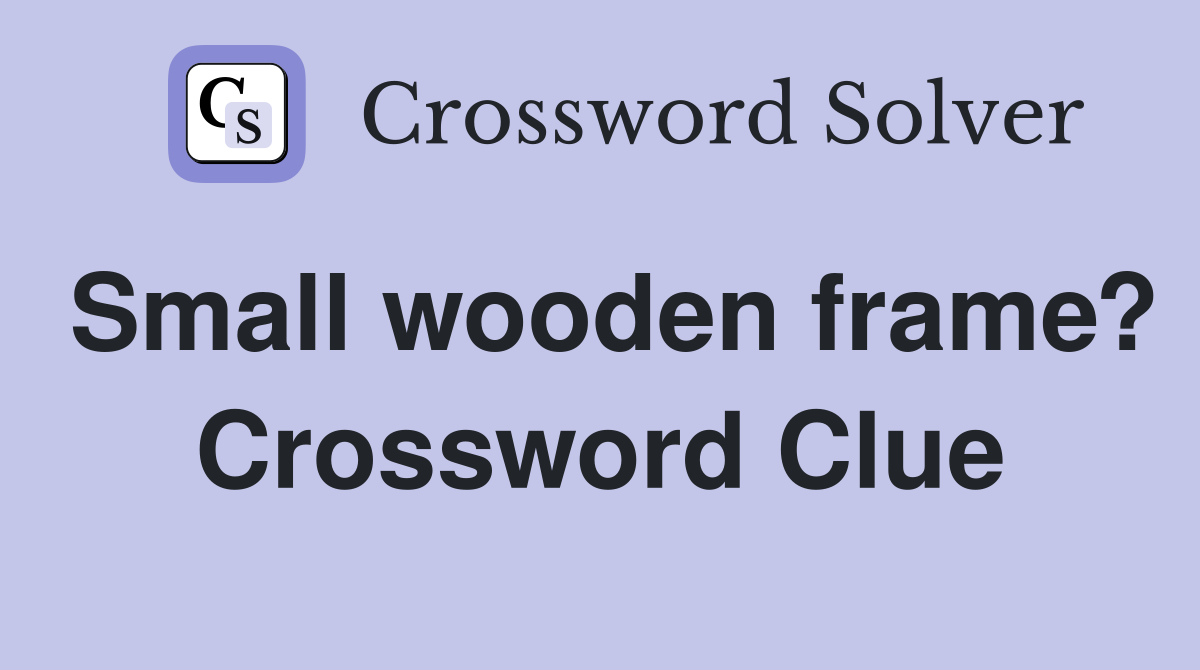 Small wooden frame? Crossword Clue