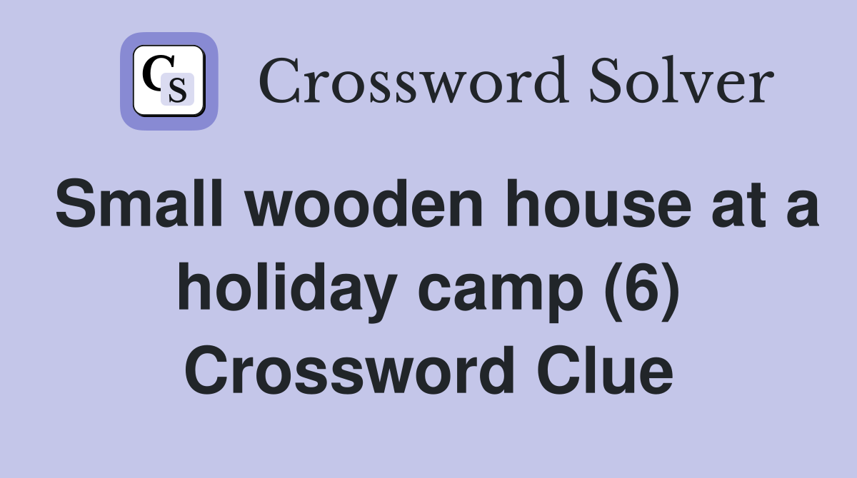 Small wooden house at a holiday camp (6) Crossword Clue