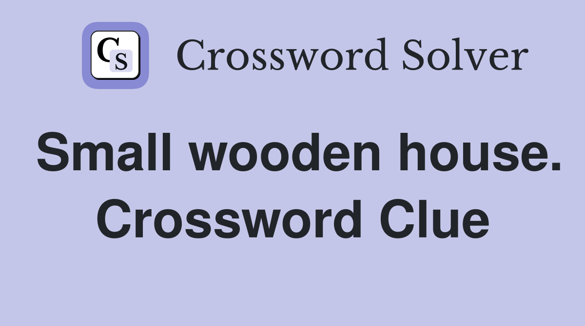 Small wooden house. Crossword Clue