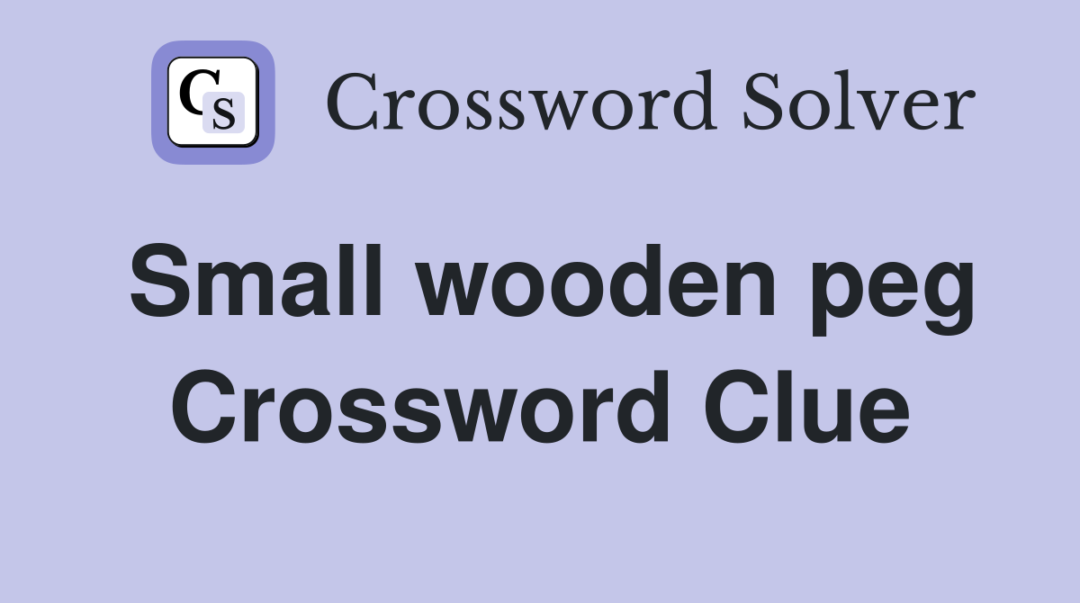 Small wooden peg Crossword Clue