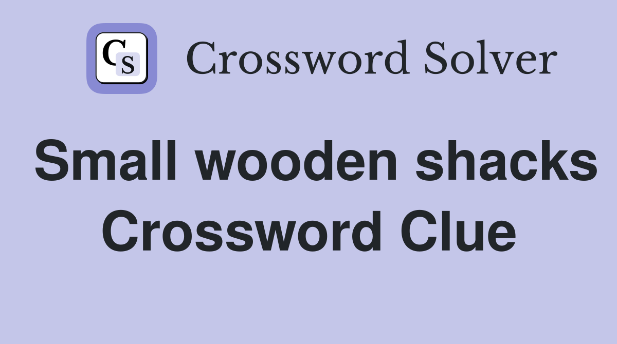 Small wooden shacks Crossword Clue