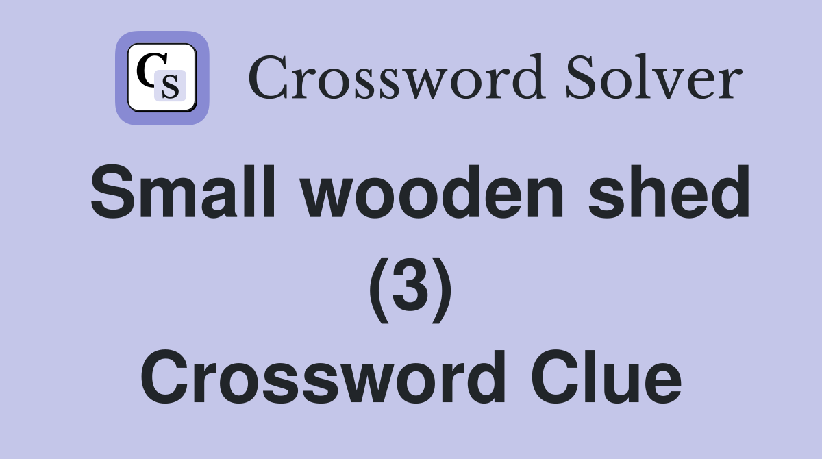 Small wooden shed (3) Crossword Clue