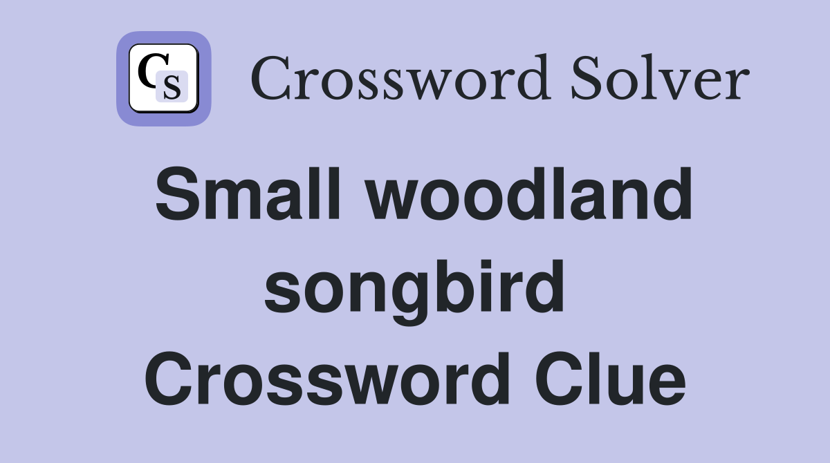 Small woodland songbird Crossword Clue