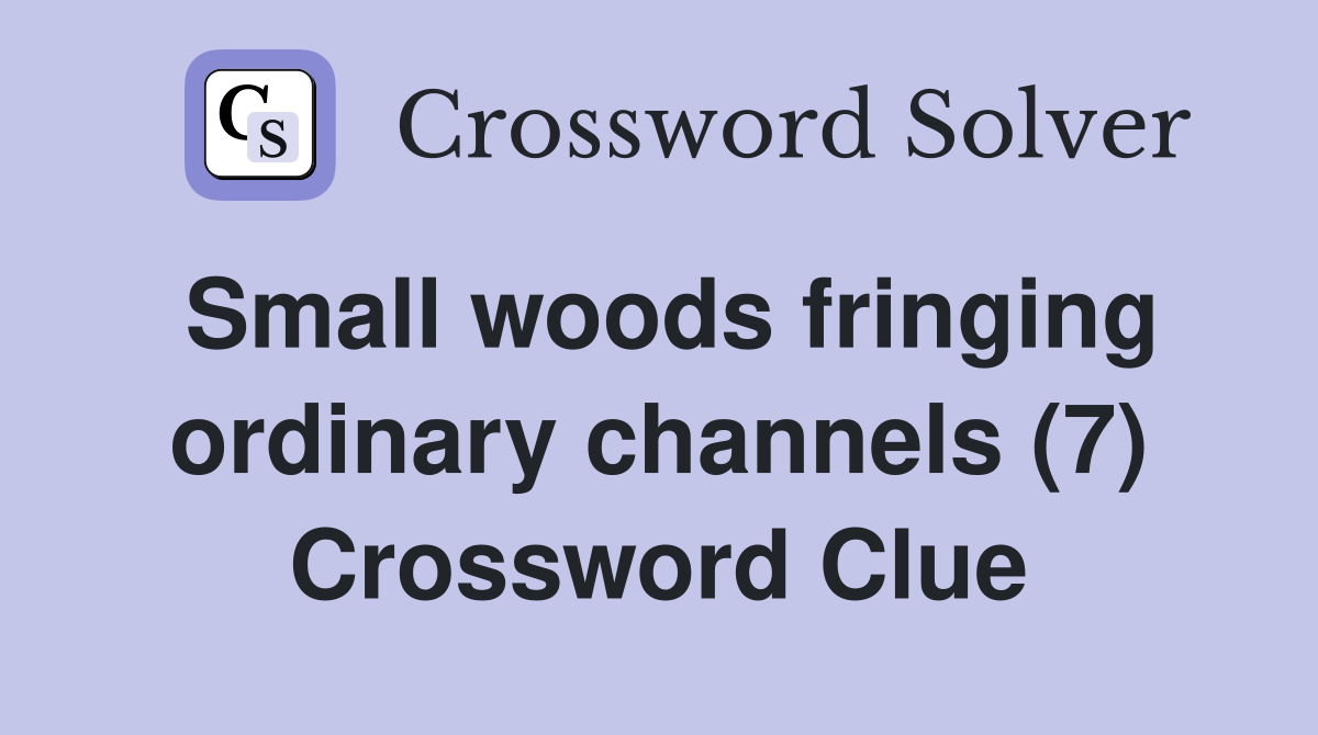 Small woods fringing ordinary channels (7) Crossword Clue