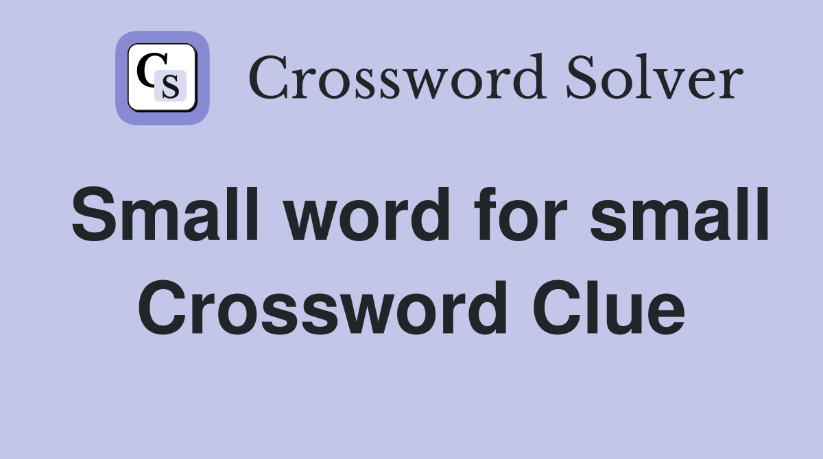 Small word for small Crossword Clue