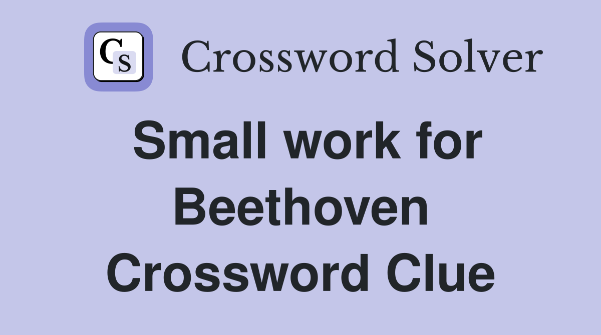 Small work for Beethoven Crossword Clue