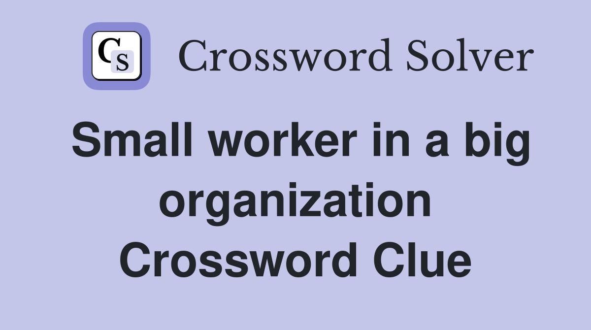 Small worker in a big organization Crossword Clue
