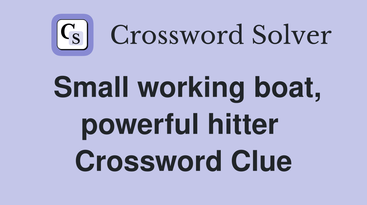 Small working boat, powerful hitter  Crossword Clue