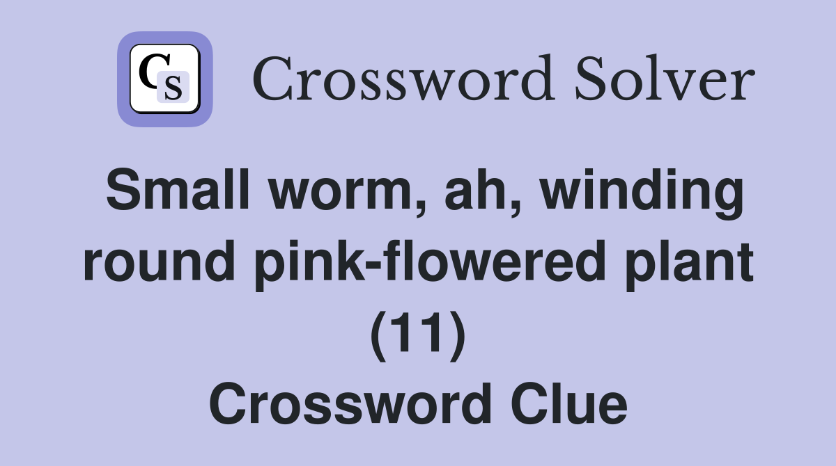 Small worm, ah, winding round pink-flowered plant (11) Crossword Clue