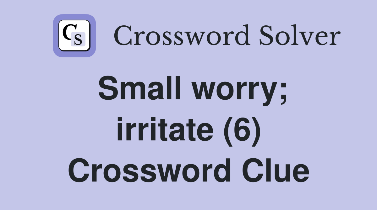 Small worry; irritate (6) Crossword Clue