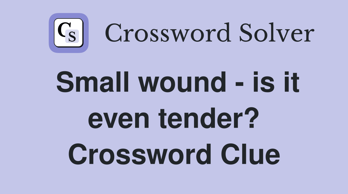 Small wound - is it even tender? Crossword Clue