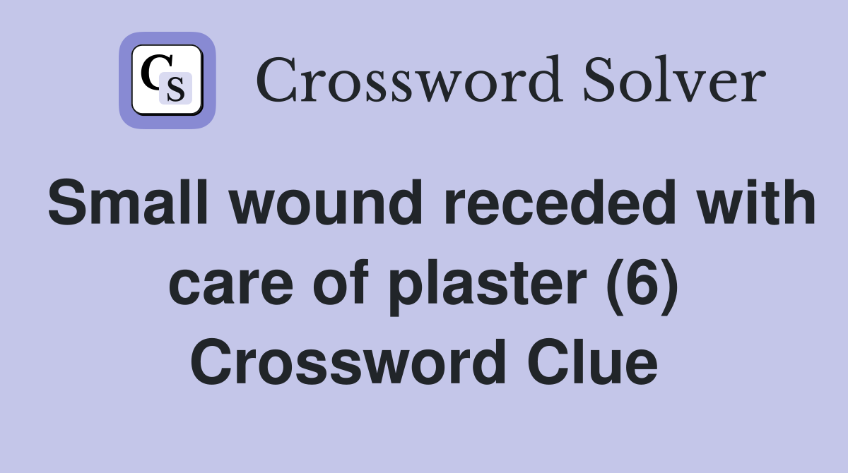 Small wound receded with care of plaster (6) Crossword Clue