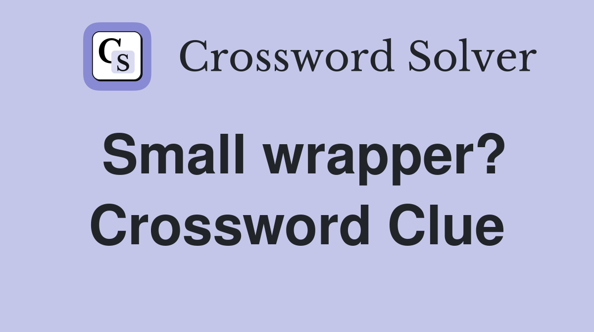 Small wrapper? Crossword Clue