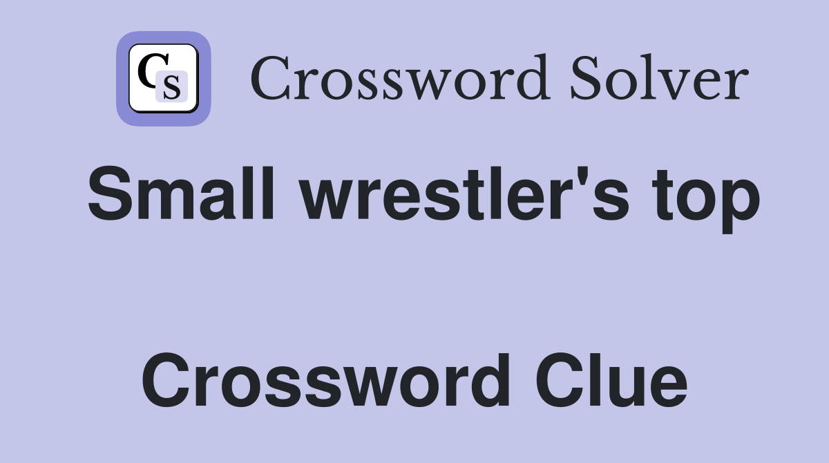 Small wrestler's top  Crossword Clue