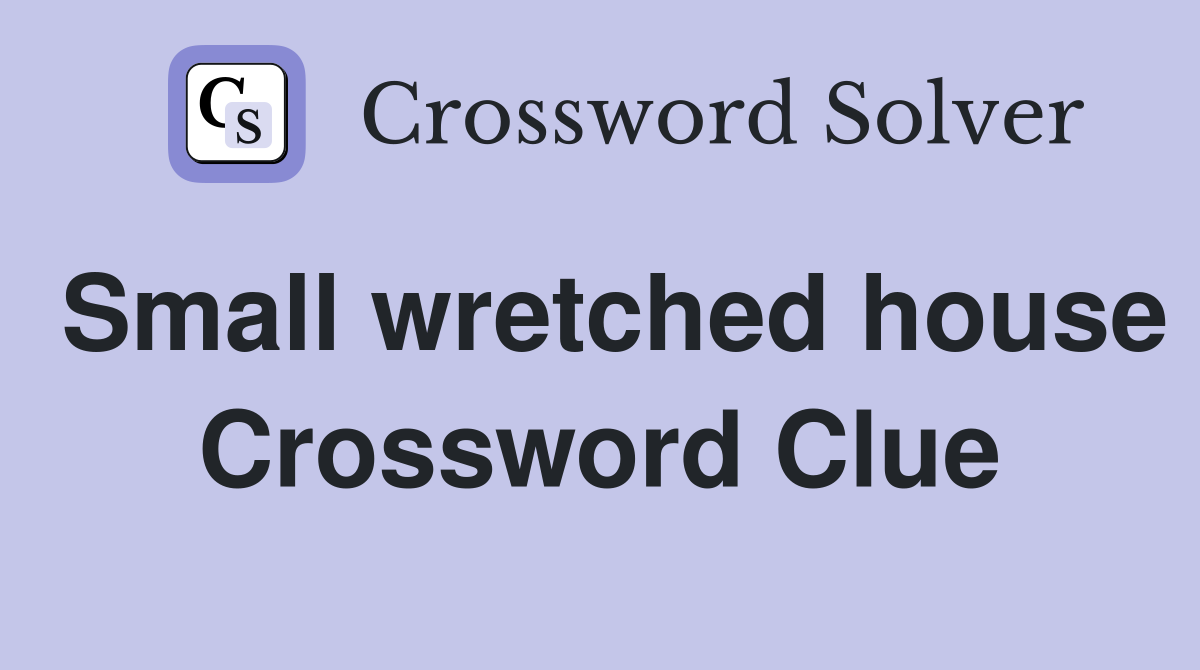 Small wretched house Crossword Clue