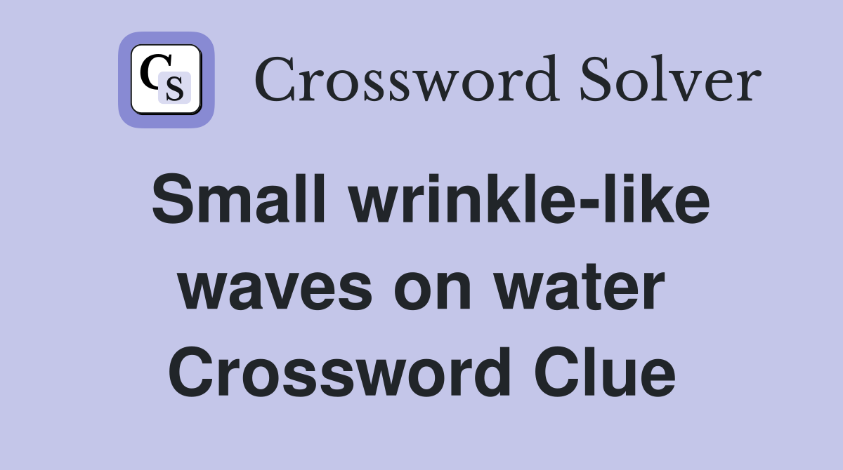 Small wrinkle-like waves on water Crossword Clue