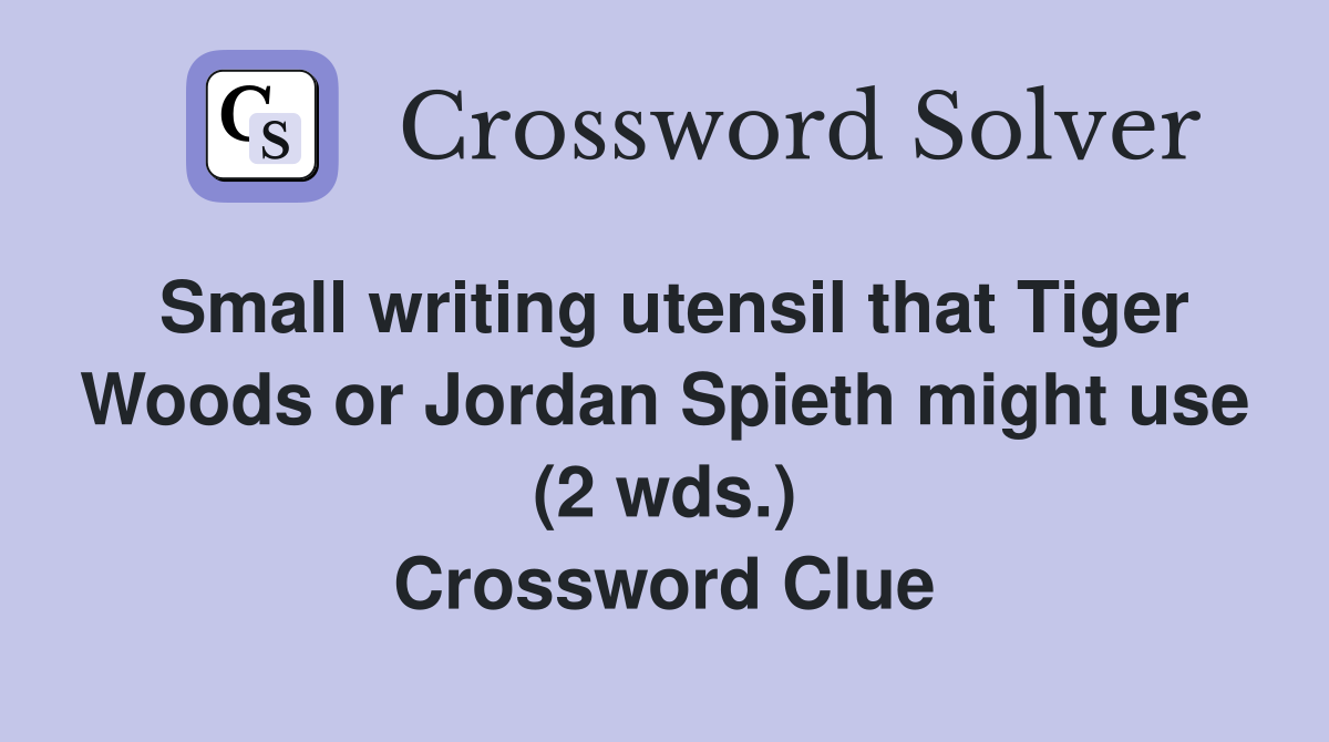 Small writing utensil that Tiger Woods or Jordan Spieth might use (2 wds.) Crossword Clue
