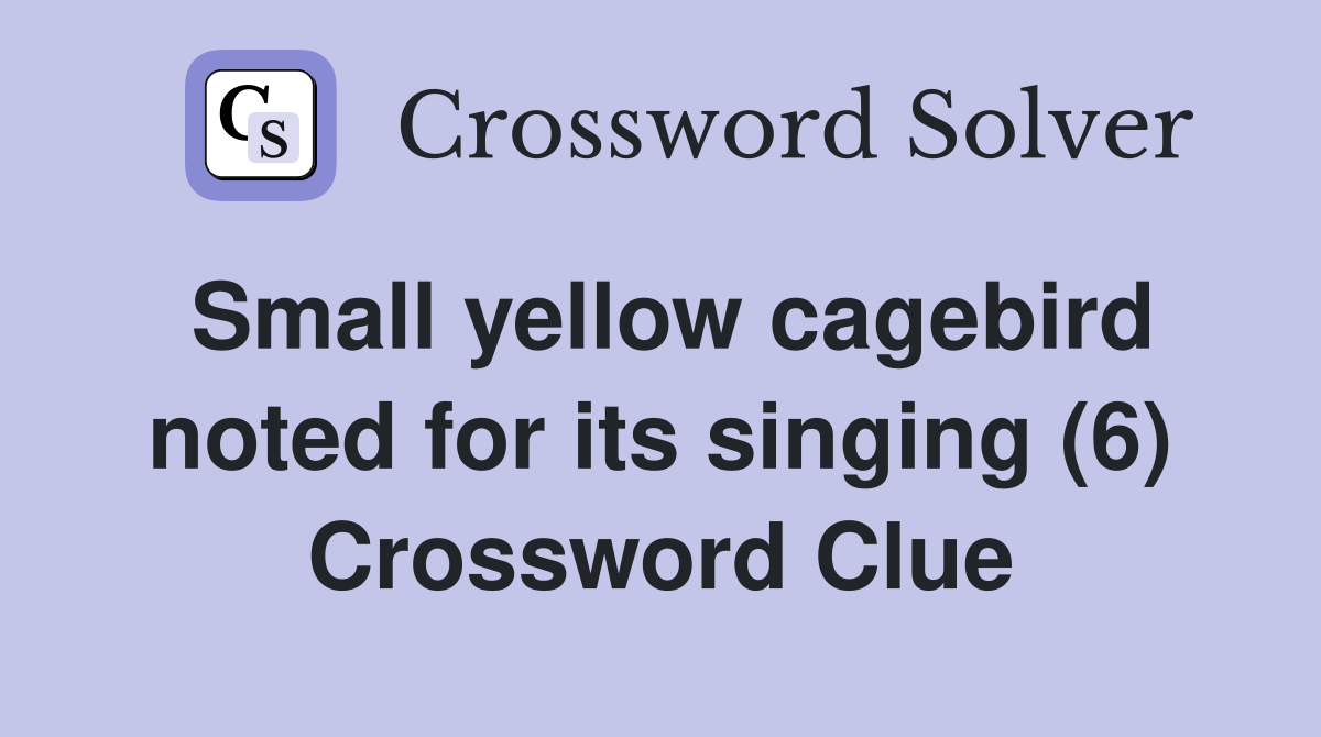 Small yellow cagebird noted for its singing (6) Crossword Clue