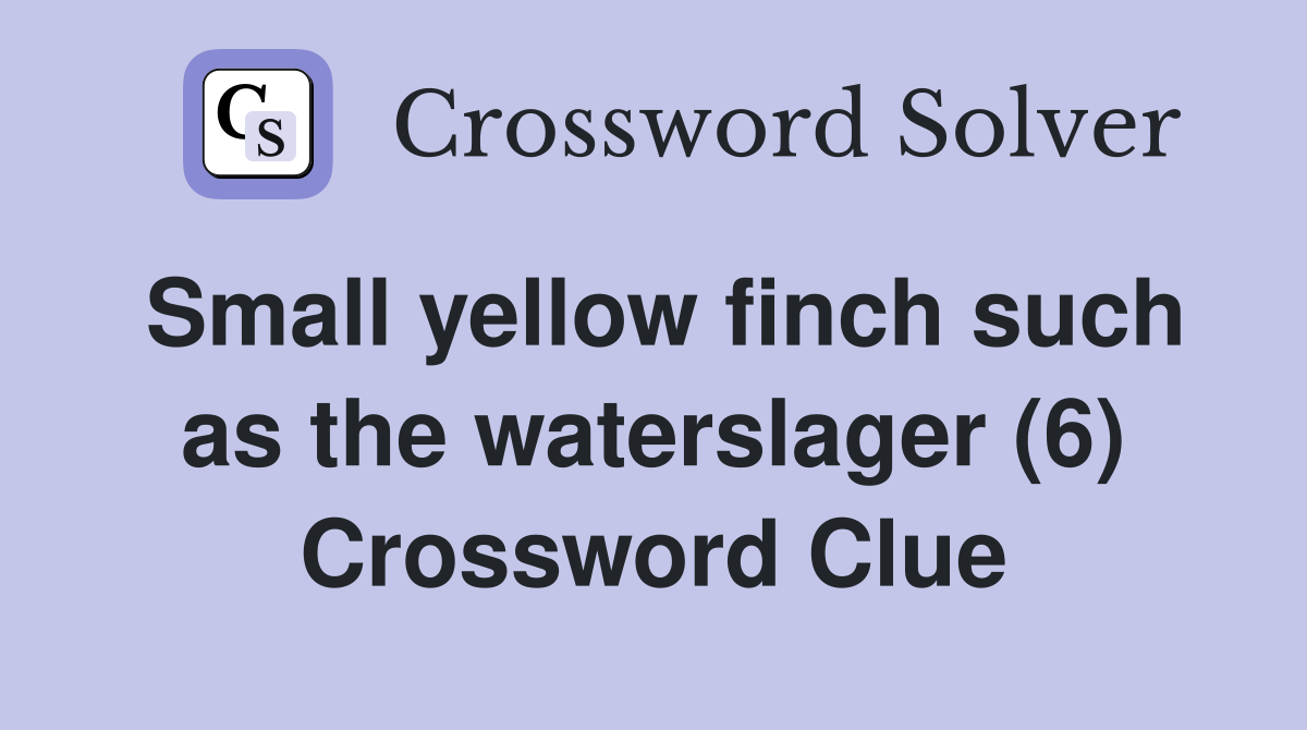 Small yellow finch such as the waterslager (6) Crossword Clue