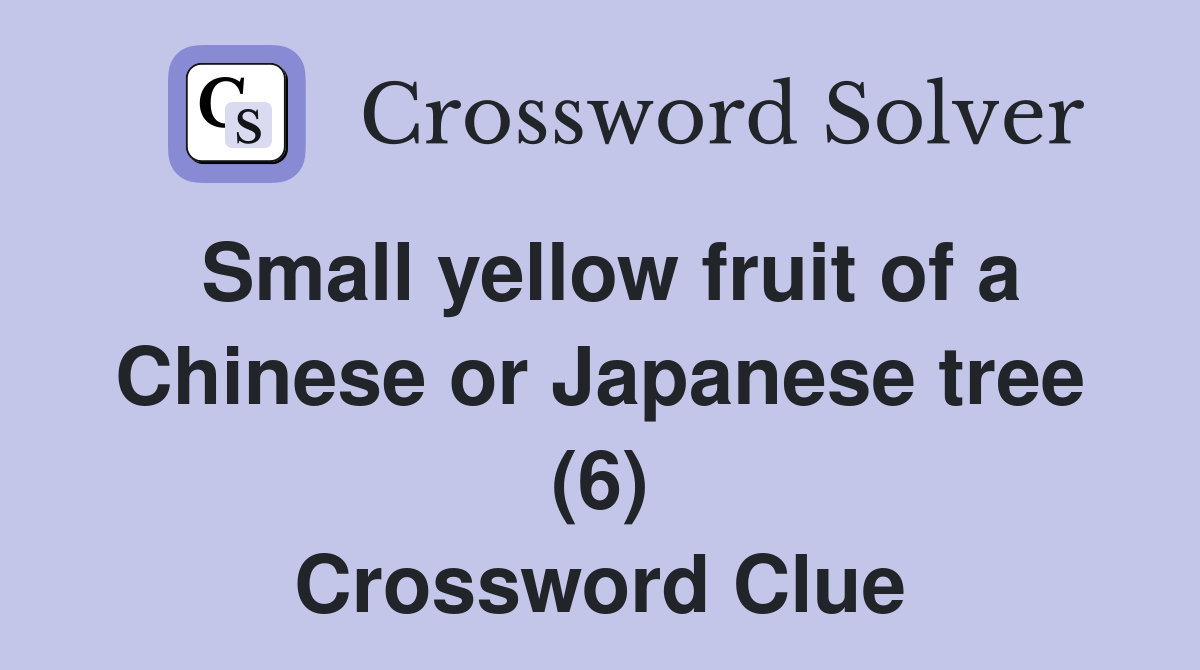 Small yellow fruit of a Chinese or Japanese tree (6) Crossword Clue