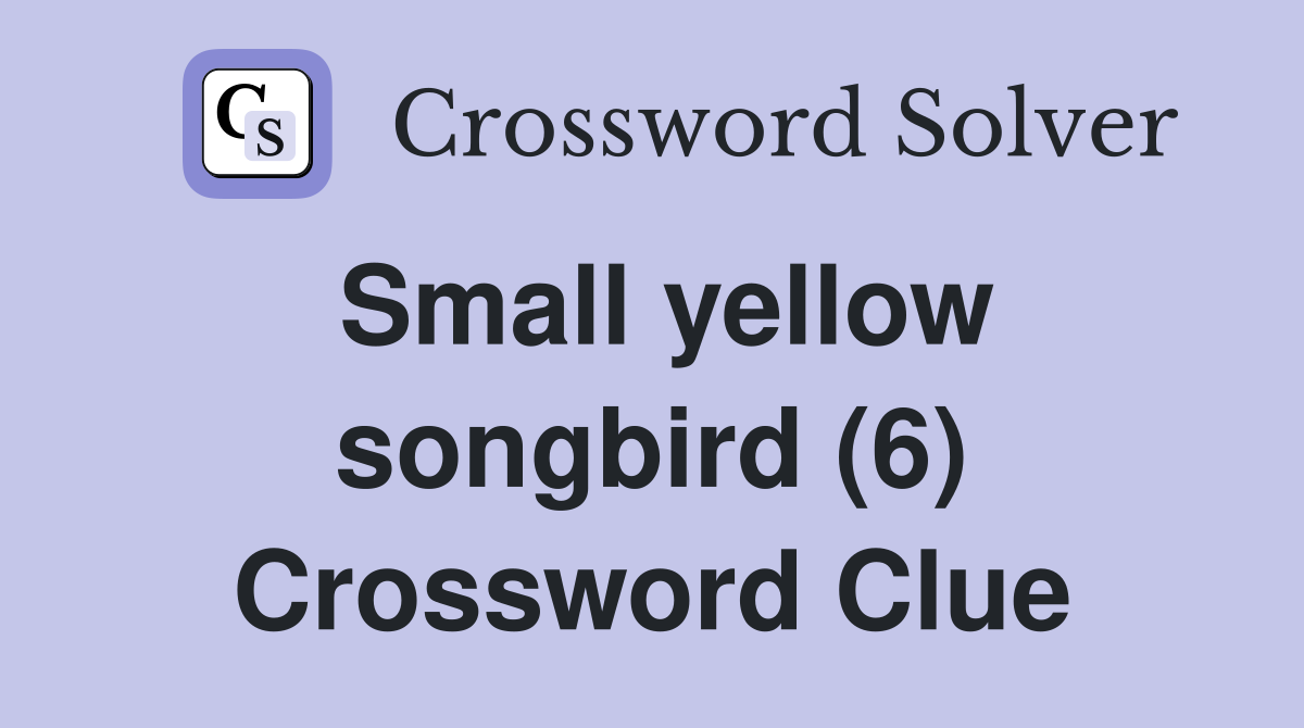 Small yellow songbird (6) Crossword Clue