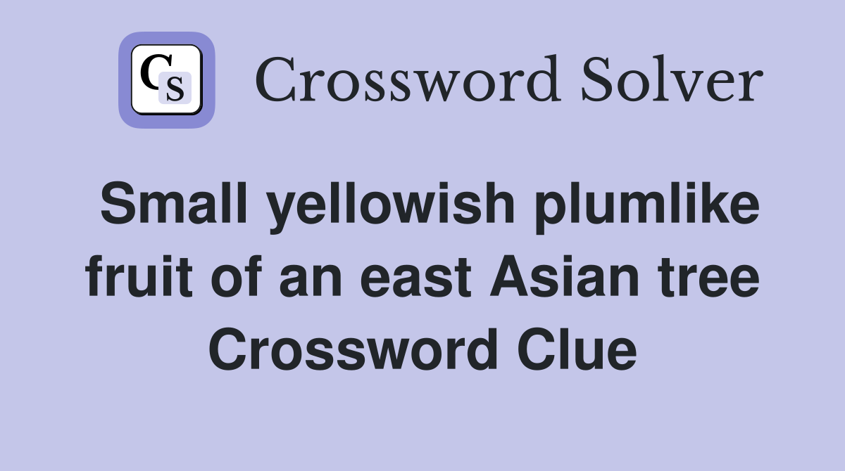 Small yellowish plumlike fruit of an east Asian tree Crossword Clue