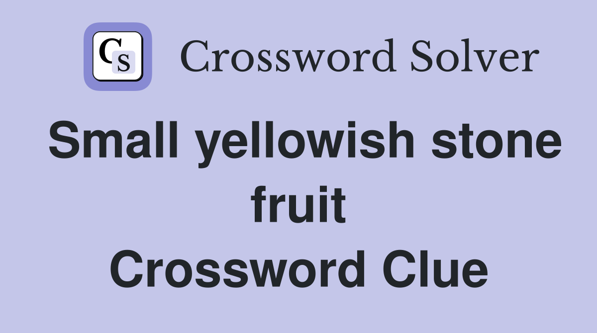 Small yellowish stone fruit Crossword Clue