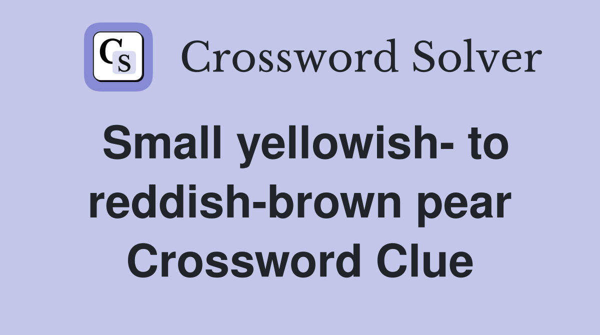 Small yellowish- to reddish-brown pear Crossword Clue