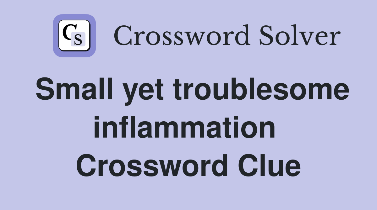 Small yet troublesome inflammation  Crossword Clue