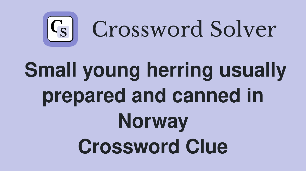 Small young herring usually prepared and canned in Norway Crossword Clue