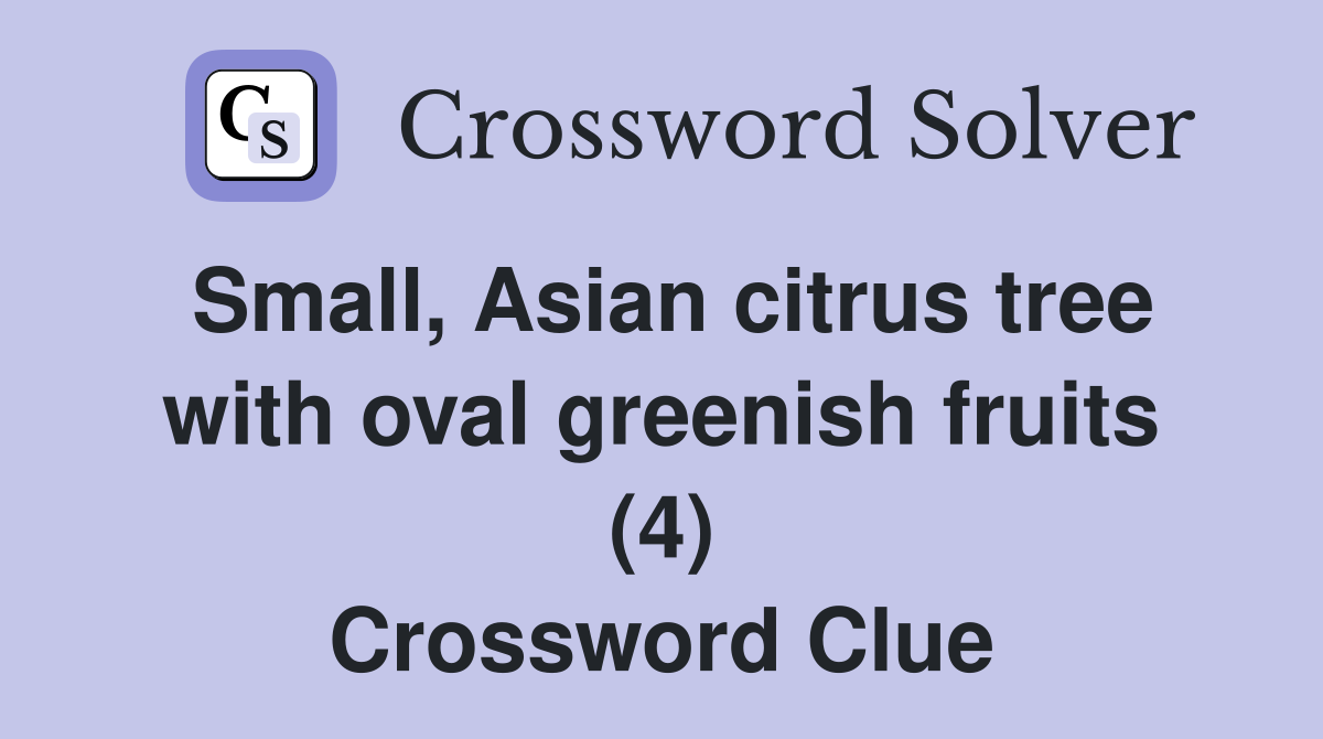 Small, Asian citrus tree with oval greenish fruits (4) Crossword Clue