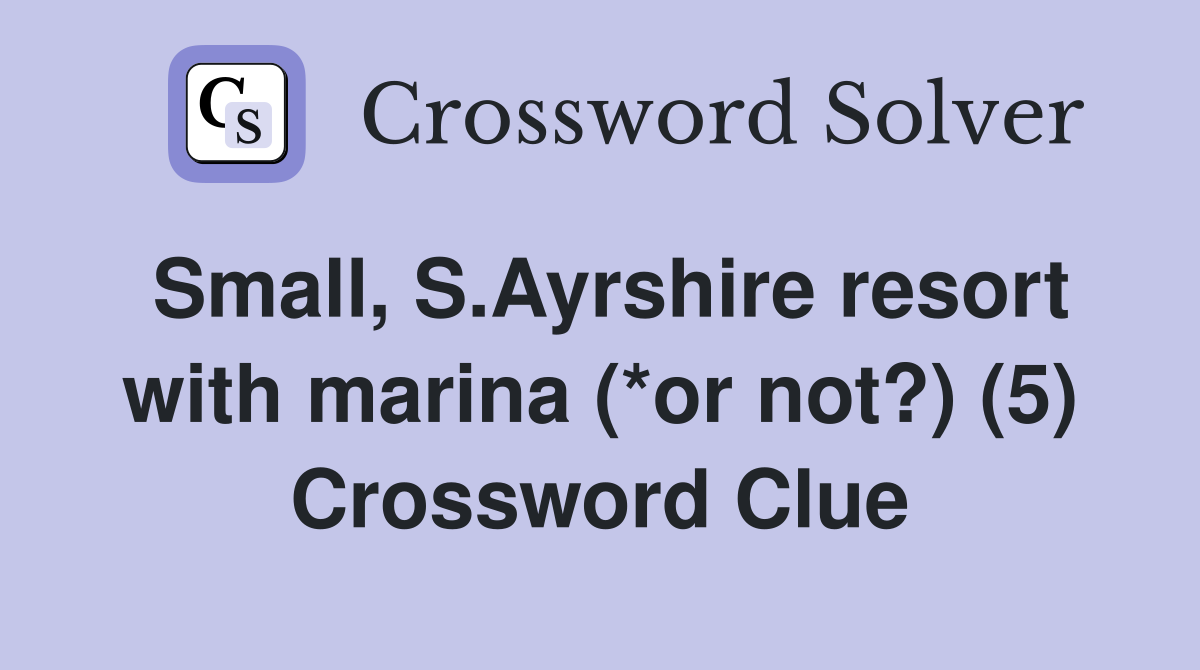 Small, S.Ayrshire resort with marina (*or not?) (5) Crossword Clue