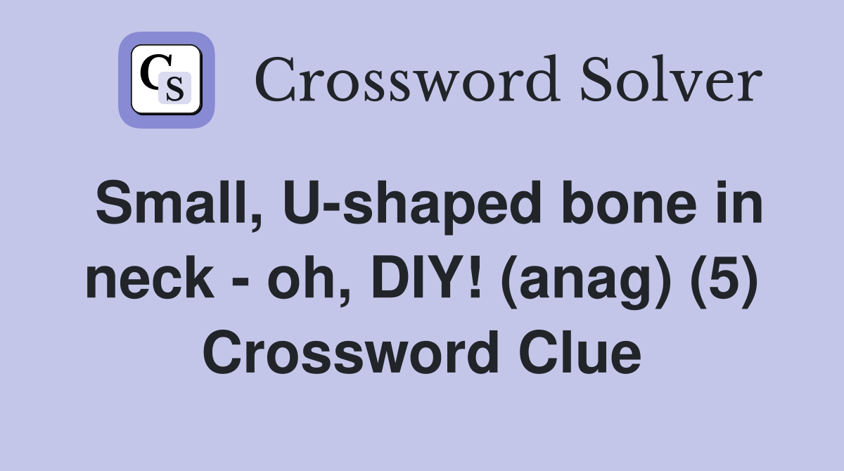 Small, U-shaped bone in neck - oh, DIY! (anag) (5) Crossword Clue