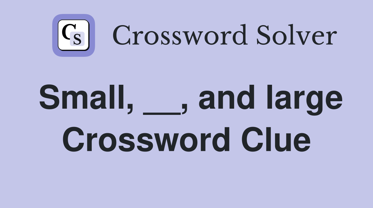 Small, __, and large Crossword Clue