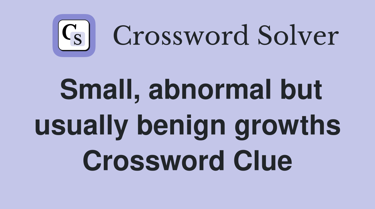 Small, abnormal but usually benign growths Crossword Clue