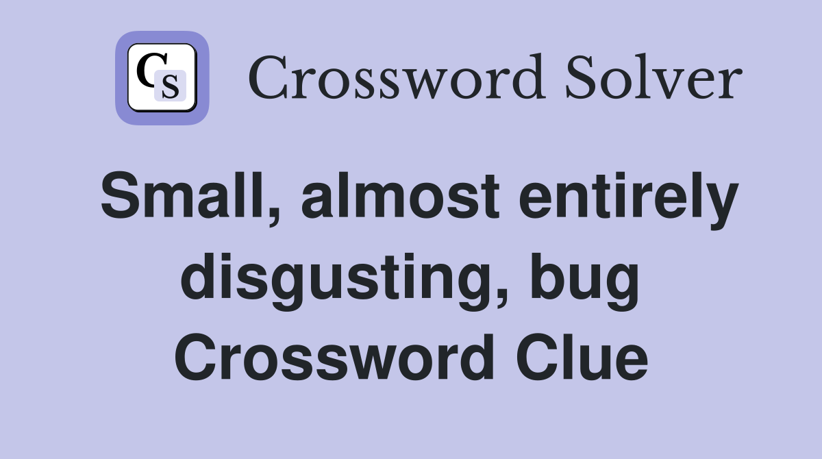Small, almost entirely disgusting, bug Crossword Clue