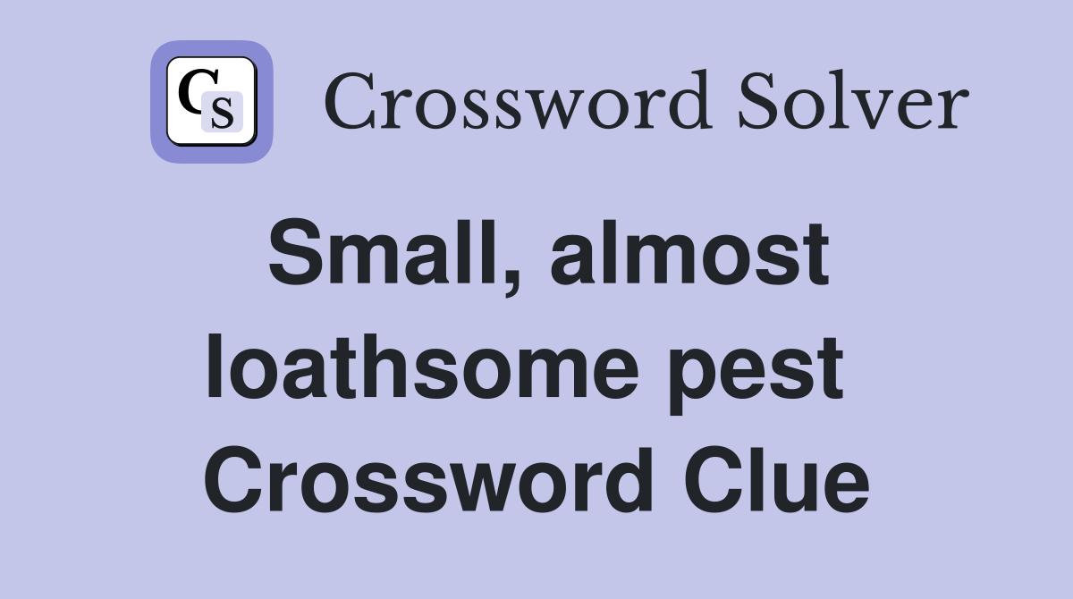 Small, almost loathsome pest  Crossword Clue