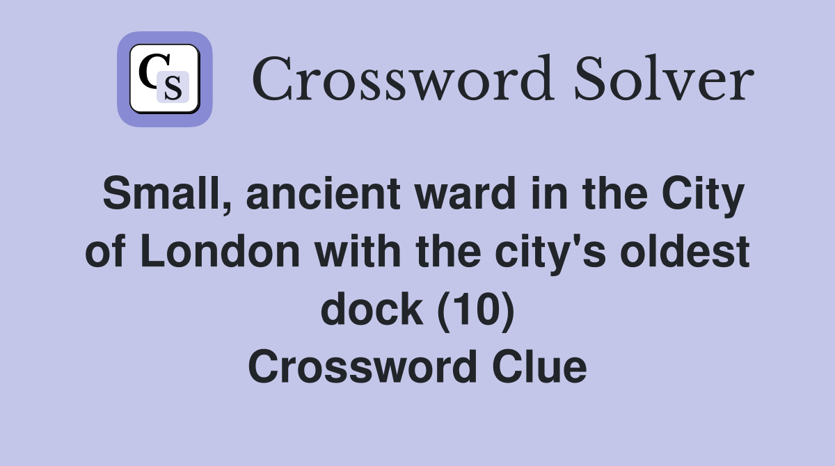 Small, ancient ward in the City of London with the city's oldest dock (10) Crossword Clue