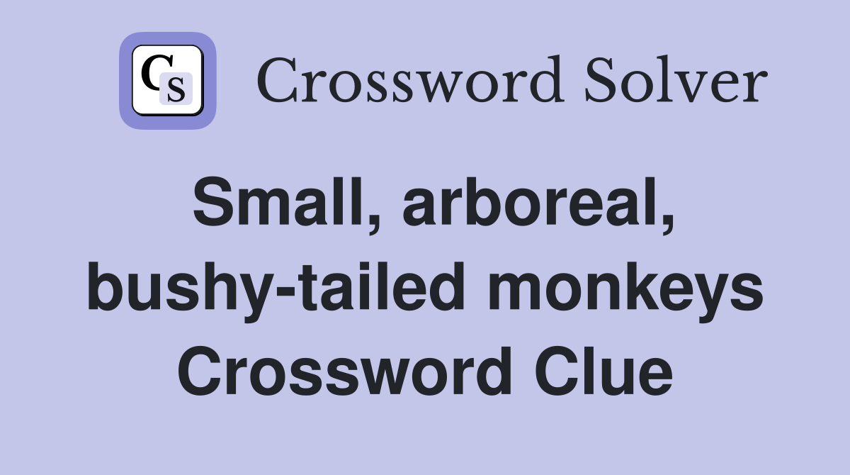 Small, arboreal, bushy-tailed monkeys Crossword Clue