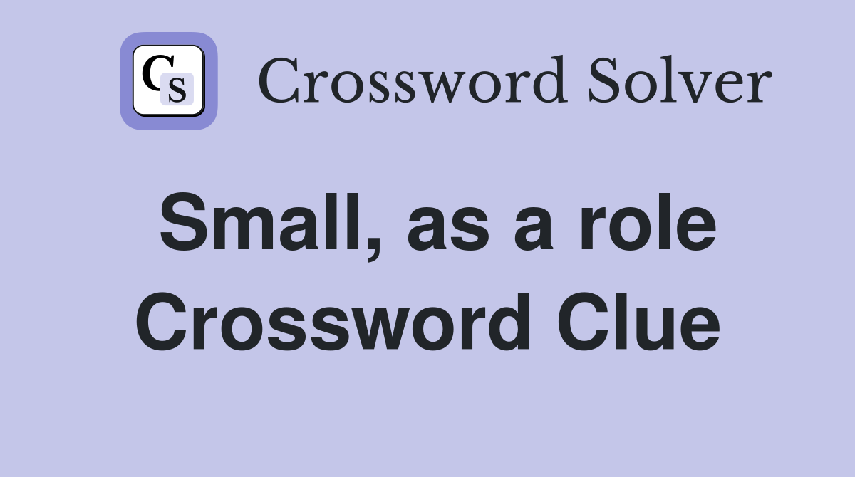 Small, as a role Crossword Clue