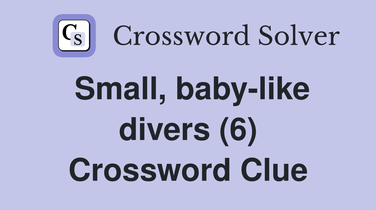 Small, baby-like divers (6) Crossword Clue