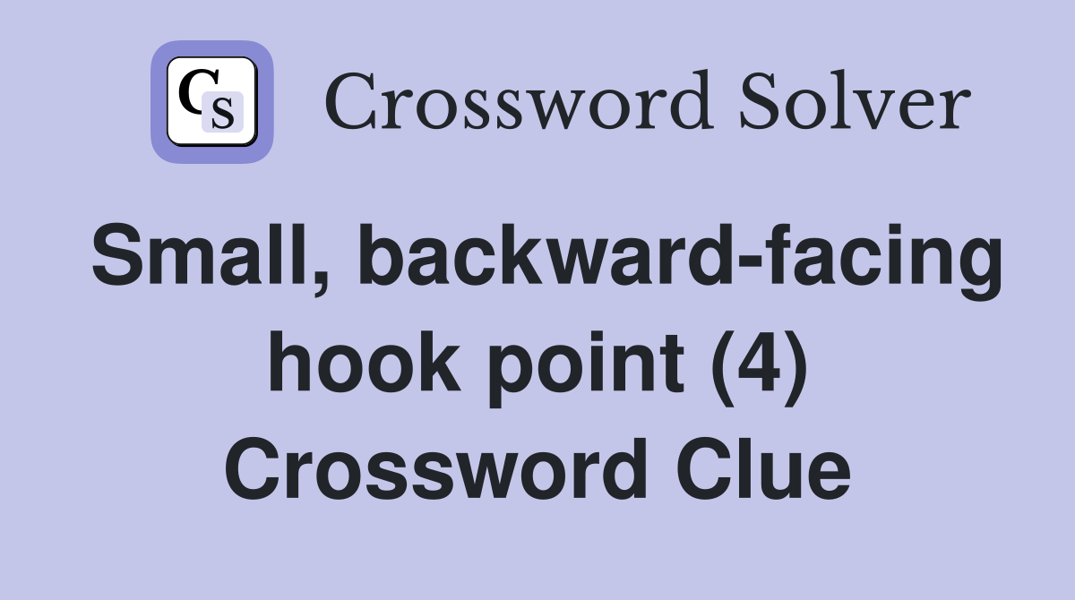 Small, backward-facing hook point (4) Crossword Clue