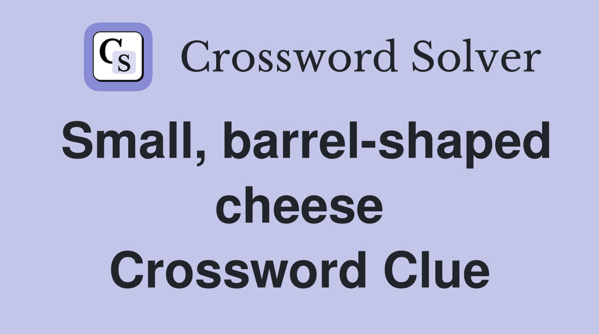 Small, barrel-shaped cheese Crossword Clue