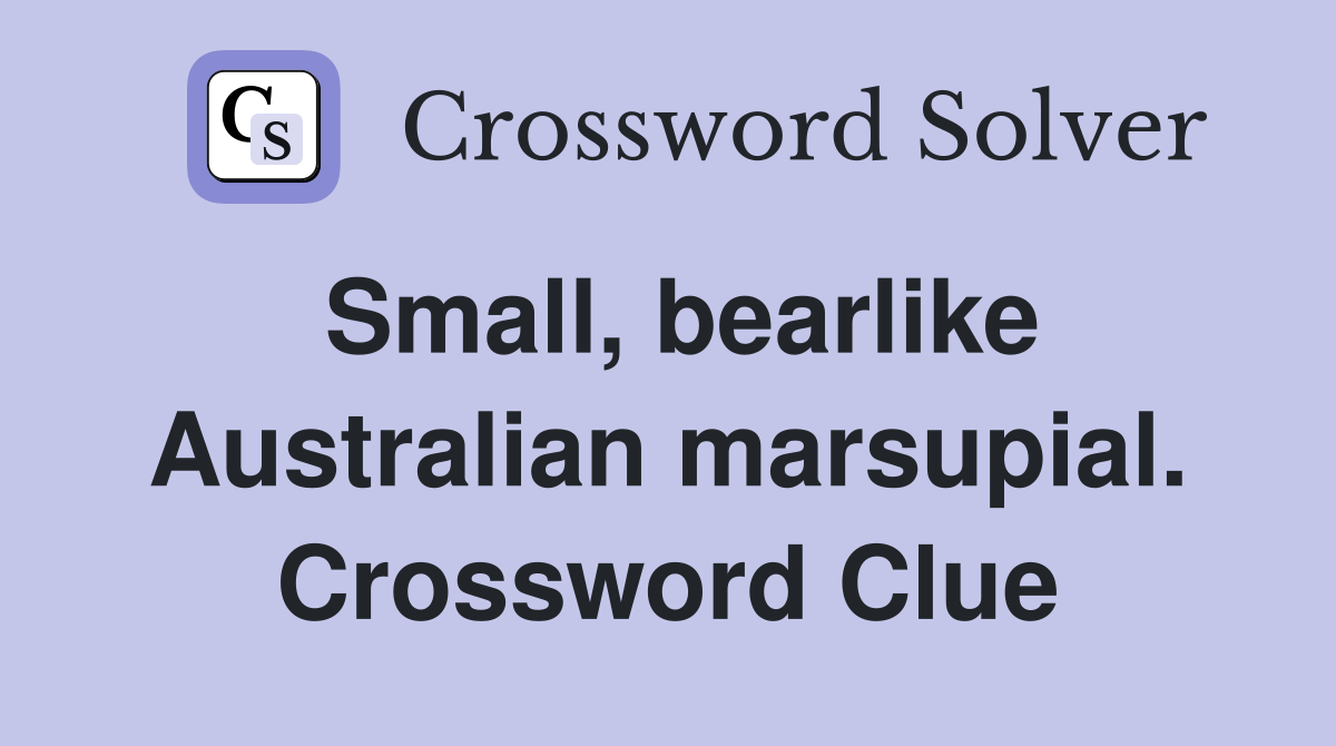 Small, bearlike Australian marsupial. Crossword Clue