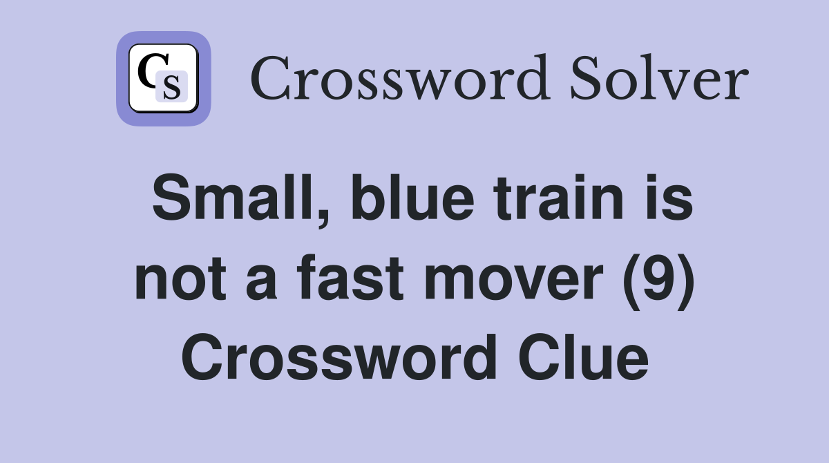 Small, blue train is not a fast mover (9) Crossword Clue