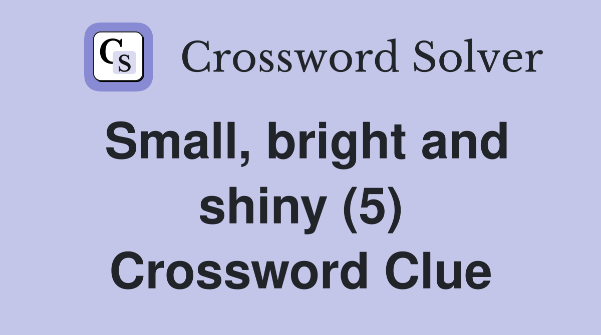 Small, bright and shiny (5) Crossword Clue
