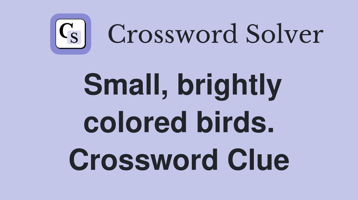 Small, brightly colored birds. Crossword Clue
