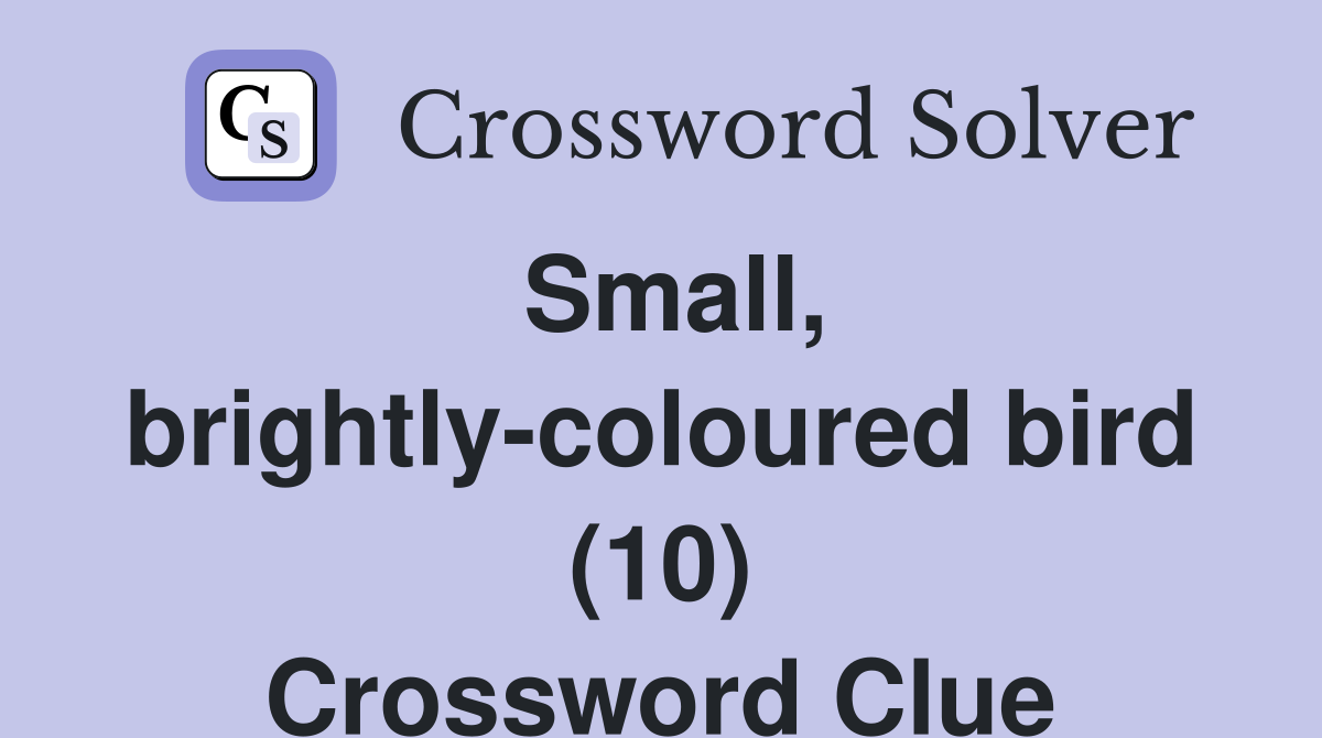 Small, brightly-coloured bird (10) Crossword Clue
