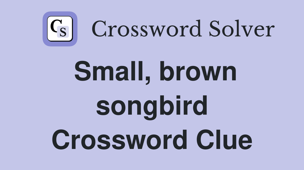 Small, brown songbird Crossword Clue