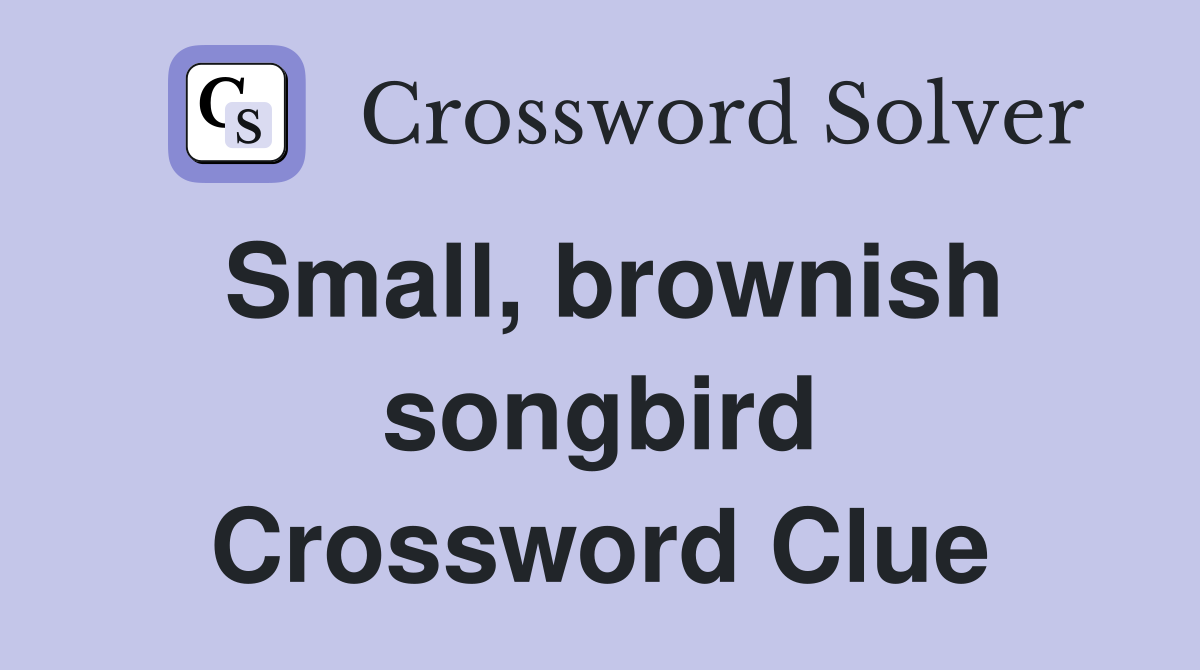 Small, brownish songbird Crossword Clue